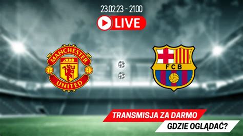 Transmisja Manchester Barcelona za darmo Gdzie oglądać 23 02 23