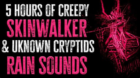 5 HOURS Of Creepy SKINWALKER CRYPTID Scary Stories RAIN SOUNDS