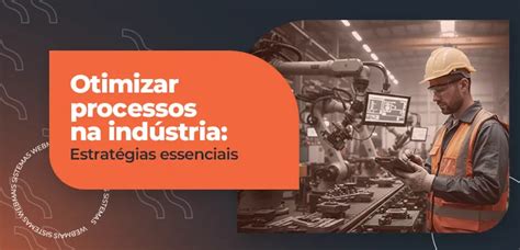 Em Toda E Qualquer Indústria É Importante Conhecer Seus Processos - Como Otimizar Processos na Indústria: guia completo