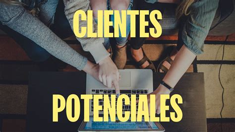 Clientes Potenciales Quiénes Son Tipos Y Cómo Conseguirlos