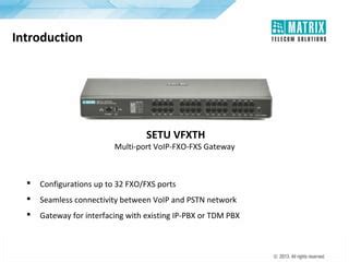 Matrix Telecom Solutions SETU VFXTH Fixed VoIP To FXO FXS Gateways PPT