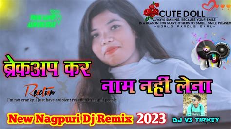 2023 New Nagpuri Dj Remix 2023 Breakup Kar Name Nahin Lena Dj Vs Tirkey