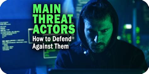 The Main Threat Actors And How To Defend Against Them