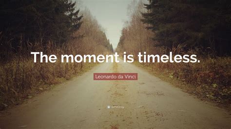 Leonardo Da Vinci Quote The Moment Is Timeless” 12 Wallpapers