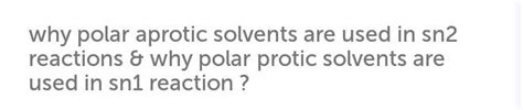 why polar aprotic solvents are used in sn2 reactions & why polar protic ...