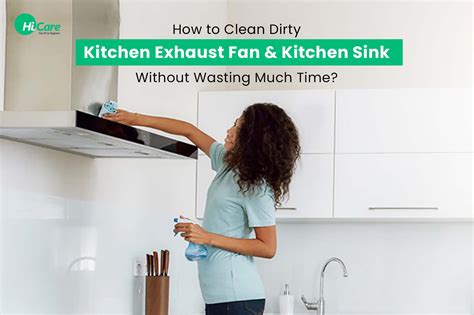 Guide On How To Clean Your Kitchen Exhaust Fan And Sink Hicare