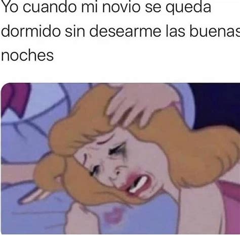 Yo Cuando Mi Novio Se Queda Dormido Sin Desearme Las Buenas Noches Memes