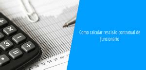 Como calcular rescisão contratual de funcionário