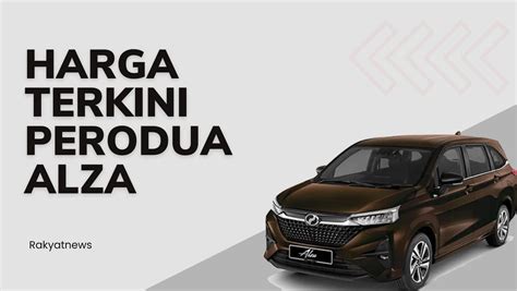 Harga Terkini Perodua Alza Info Rakyat