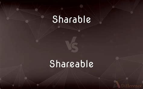 Sharable vs. Shareable — What’s the Difference?