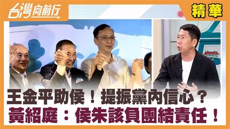 王金平助侯！提振黨內信心？ 黃紹庭：侯朱該負團結責任！【台灣向前行 精華】20230707 Youtube