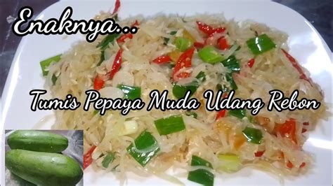 Pepaya Muda Enaknya Di Tumis Sama Udang Rebon Resep Nenek Moyang