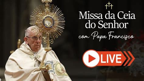 Missa Da Ceia Do Senhor Papa Francisco Ceia Do