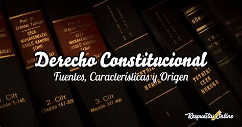 Las 6 Fuentes Del Derecho Constitucional Características Y Origen