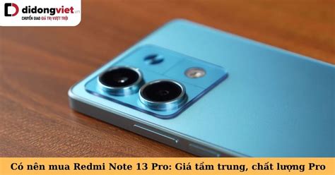 Có Nên Mua Redmi Note 13 Pro Khi Giá Chưa đến 10 Triệu Nhưng Chất Lượng