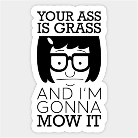 Your Ass Is Grass Tina Belcher Sticker TeePublic