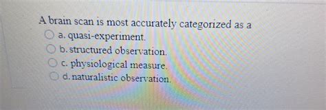 Solved A brain scan is most accurately categorized as aa. | Chegg.com