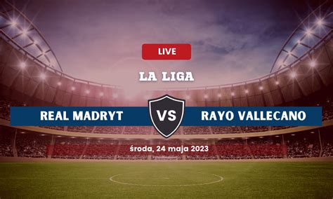 Real Madryt Rayo Vallecano Typy składy kursy 24 05 2023