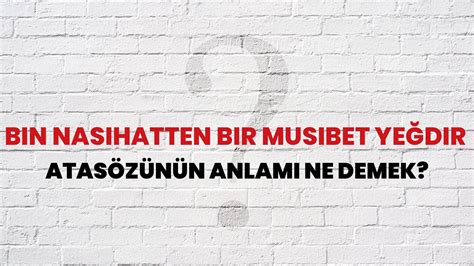 Bin nasihatten bir musibet yeğdir Atasözünün Anlamı Ne Demek Habertürk