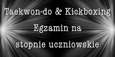 EGZAMIN NA STOPNIE UCZNIOWSKIE TAEKWON DO I KICKBOXING KS Orient