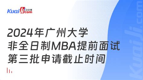 2024年广州大学非全日制mba提前面试第三批申请截止时间：9月18日 会计网