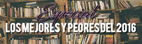 Especial Los Mejores Y Peores Libros Que He Leído En El 2016 Books