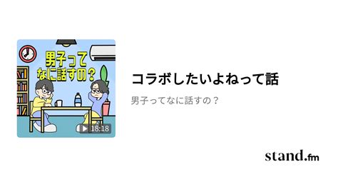 コラボしたいよねって話 男子ってなに話すの？ Standfm