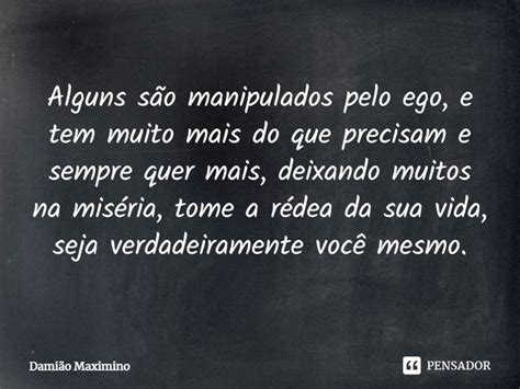 Alguns são manipulados pelo ego e Damião Maximino Pensador