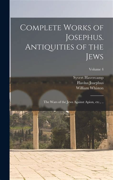 Complete Works Of Josephus Antiquities Of The Jews The Wars Of