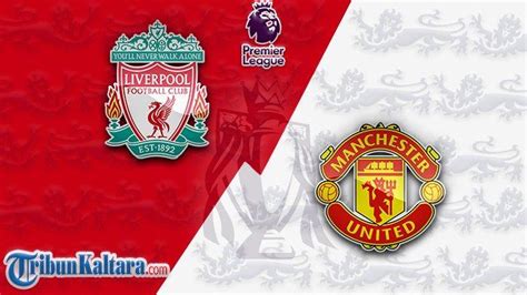 Prediksi Line Up Link Live Streaming Liverpool Vs Manchester United