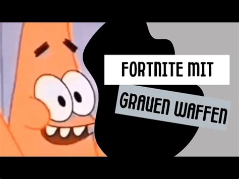 Fortnite Aber Nur Mit Grauen Waffen Youtube