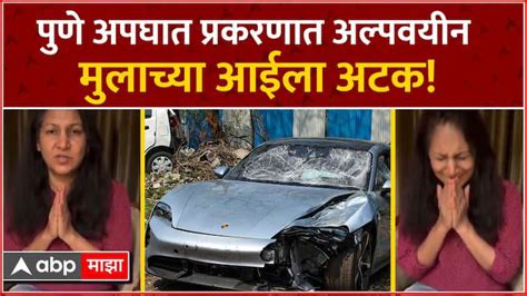 Pune Porsche Car Accident पुणे अपघात प्रकरणात अल्पवयीन मुलाच्या आईला अटक