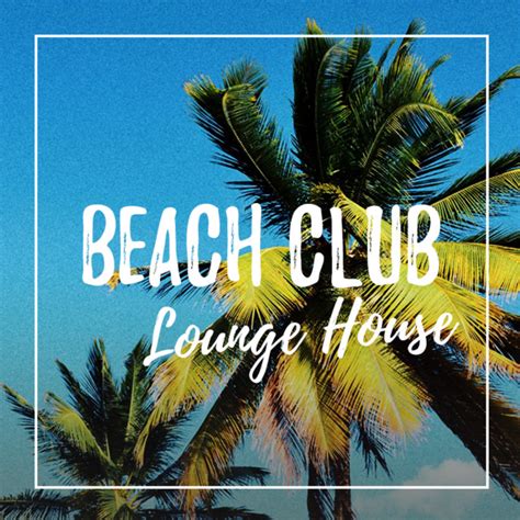 Beach Club Lounge House Playlist By Myrte Hiss Spotify