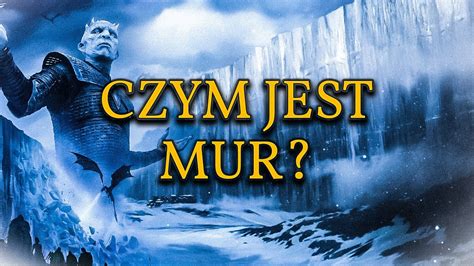 Czym Jest Mur I Jak Powsta Czym Jest Zima W Grze O Tron Pierwsi