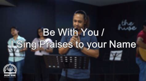 Be With You And I Sing Praises To Your Name Youtube