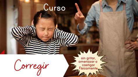 Curso Corregir sin amenazas gritos ni castigos físicos OFERTA