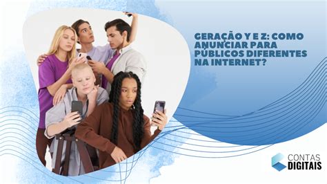 Geração Y E Z Como Anunciar Para Cada Público Na Web