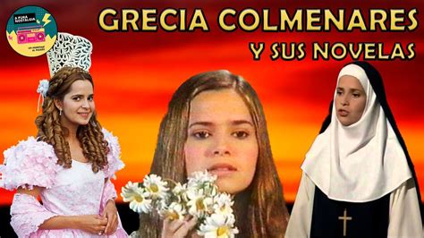 Grecia Colmenares Y Sus Novelas Youtube