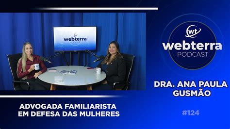 ADVOGADA DRA ANA PAULA GUSMÃO EPISÓDIO 124 WEBTERRA PODCAST YouTube