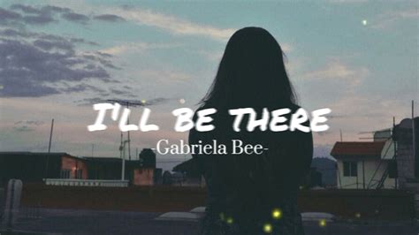 I Ll Be There Gabriela Bee Lyrics YouTube