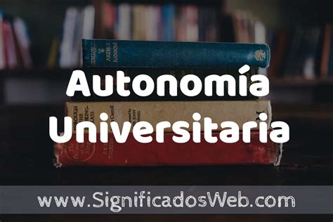 Concepto De Autonom A Universitaria Que Es Definici N Y Significado