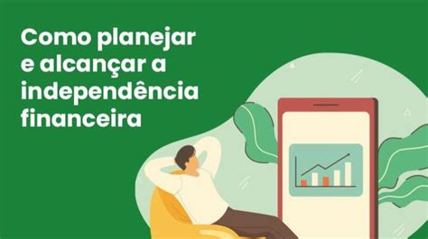 Como planejar e alcançar a independência financeira