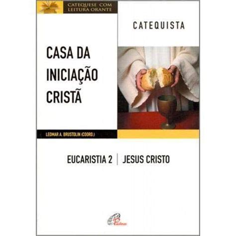 Casa Da Inicia O Crist Eucaristia Catequista Jesus Cristo