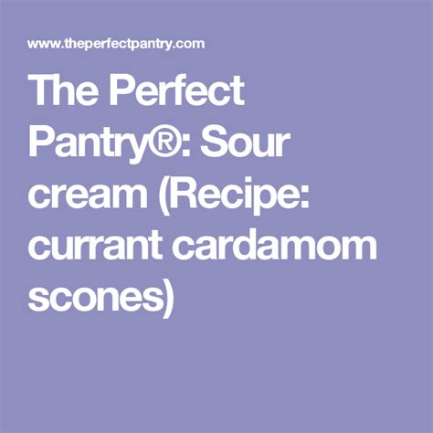 The Perfect Pantry® Sour Cream Recipe Currant Cardamom Scones Rolled Oats Recipe Chowder