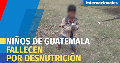 Alerta Por Niños Fallecidos Por Desnutrición Aguda En Guatemala La