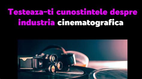 Testeaza Ti Cunostintele Despre Industria Cinematografica Teste De