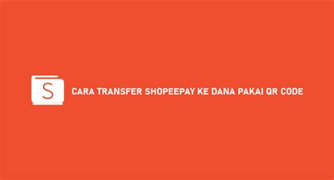 Cara Transfer Shopeepay Ke Dana Pakai Qr Code Syarat