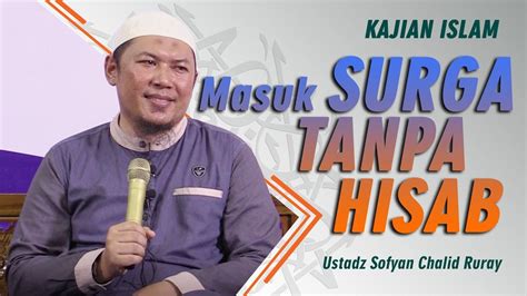 Kajian Islam Masuk Surga Tanpa Hisab Ustadz Sofyan Chalid Ruray Lc