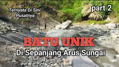 Batu Unik Di Sepanjang Sungai Petualang Mbolang Sungai YouTube