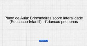 Plano De Aula Brincadeiras Sobre Lateralidade Educa O Infantil